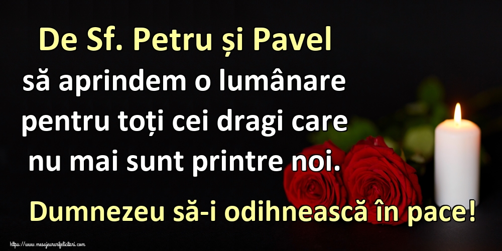 Felicitari de Sfintii Petru si Pavel - De Sf. Petru și Pavel să aprindem o lumânare pentru toți cei dragi care nu mai sunt printre noi. Dumnezeu să-i odihnească în pace! - mesajeurarifelicitari.com