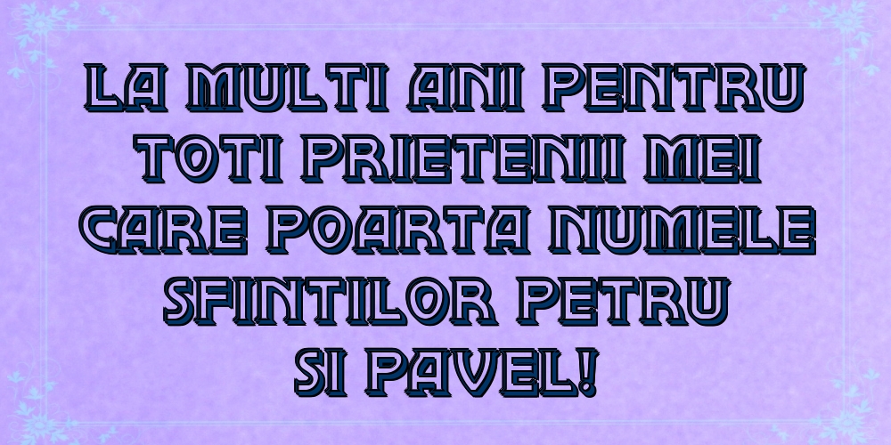 La multi ani pentru toti prietenii mei care poarta numele Sfintilor Petru si Pavel!