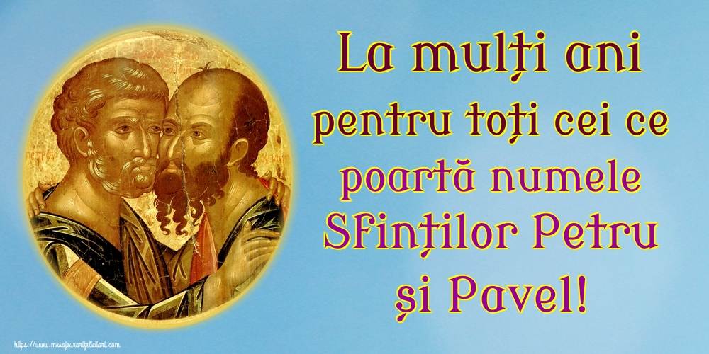 La mulți ani pentru toți cei ce poartă numele Sfinților Petru și Pavel!