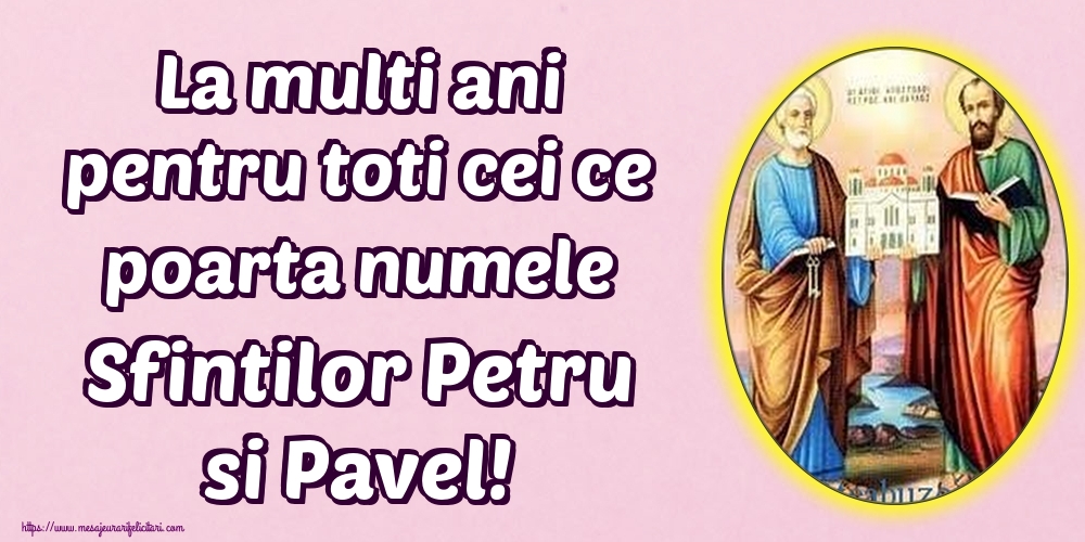 Felicitari de Sfintii Petru si Pavel - La multi ani pentru toti cei ce poarta numele Sfintilor Petru si Pavel! - mesajeurarifelicitari.com