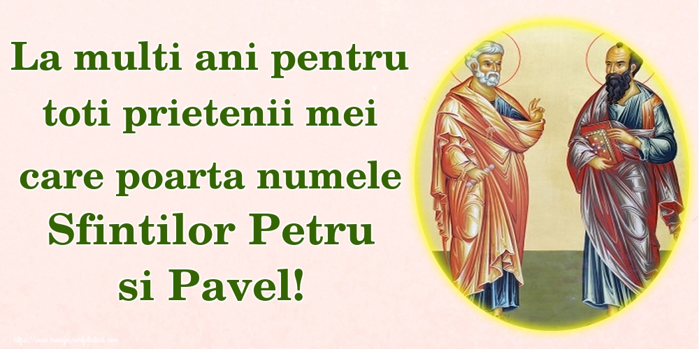 Felicitari de Sfintii Petru si Pavel - La multi ani pentru toti prietenii mei care poarta numele Sfintilor Petru si Pavel! - mesajeurarifelicitari.com