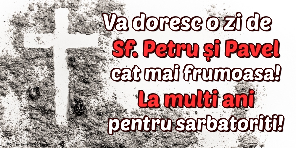 Va doresc o zi de Sf. Petru și Pavel cat mai frumoasa! La multi ani pentru sarbatoriti!
