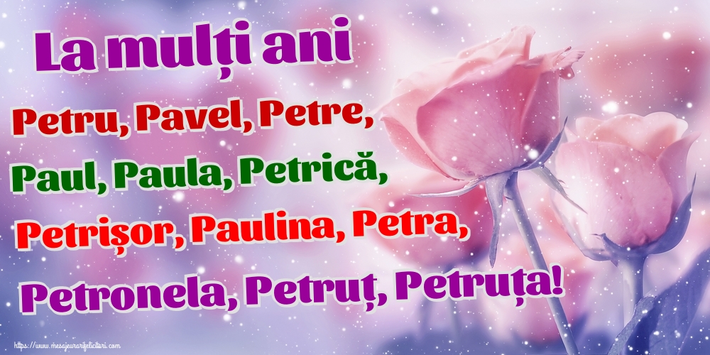 La mulți ani Petru, Pavel, Petre, Paul, Paula, Petrică, Petrișor, Paulina, Petra, Petronela, Petruț, Petruța!