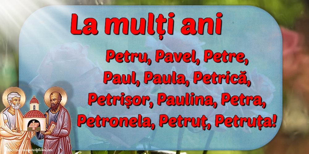 La mulți ani Petru, Pavel, Petre, Paul, Paula, Petrică, Petrișor, Paulina, Petra, Petronela, Petruț, Petruța!