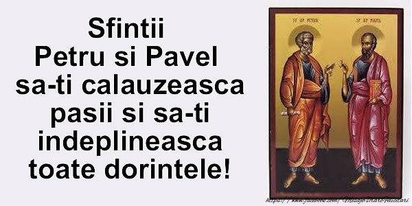 Sfintii Petru si Pavel sa-ti calauzeasca pasii si sa-ti indeplineasca toate dorintele!