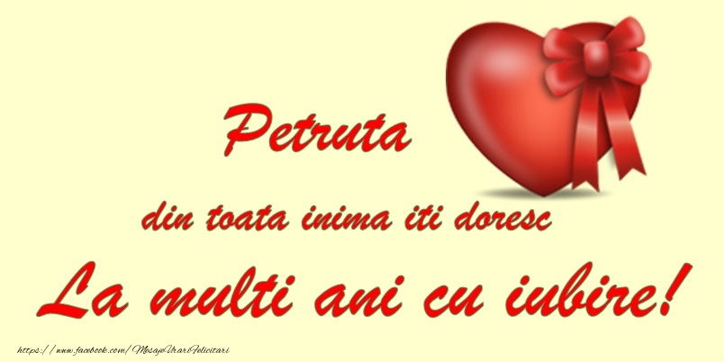 Petruta din toate inima iti doresc La multi ani cu iubire!