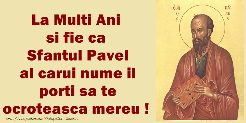 La multi ani si fie ca Sfantul Pavel al carui nume il porit sa te ocoteasca mereu!