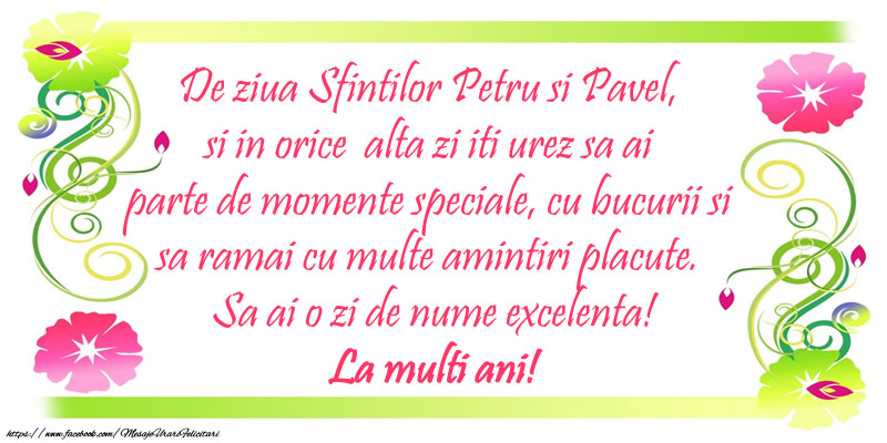 Felicitari de Sfintii Petru si Pavel - De ziua Sfintilor Petru si Pavel, si in orice  alta zi iti urez sa ai parte de momente speciale, cu bucurii si  sa ramai cu multe amintiri placute. Sa ai o zi de nume excelenta! La multi ani! - mesajeurarifelicitari.com