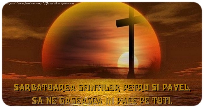 Sarbatoarea Sfintilor Petru si Pavel, Sa ne gaseasca in pace pe toti.