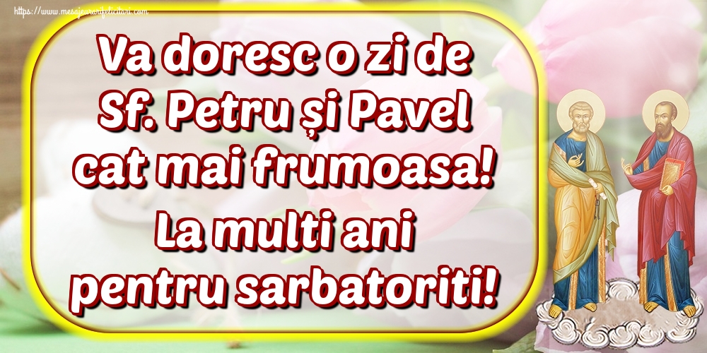 Felicitari de Sfintii Petru si Pavel - Va doresc o zi de Sf. Petru și Pavel cat mai frumoasa! La multi ani pentru sarbatoriti! - mesajeurarifelicitari.com