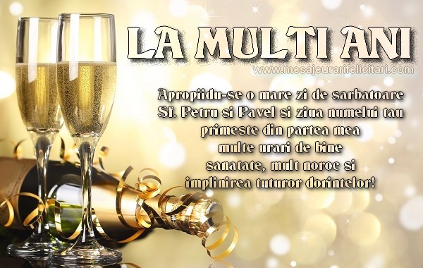Apropiidu-se o mare zi de sarbatoare Sf. Petru si Pavel si ziua numelui tau primeste din partea mea multe urari de bine sanatate, mult noroc si implinirea tuturor dorintelor!