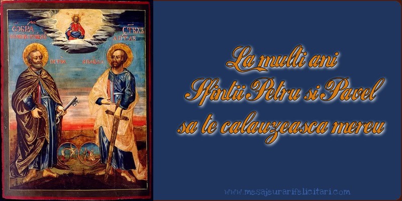La multi ani,Sfintii Petru si Pavel sa te calauzeasca mereu!