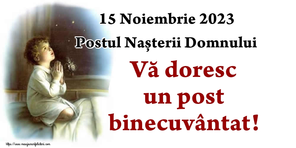 15 Noiembrie 2023 Postul Nașterii Domnului Vă doresc un post binecuvântat!