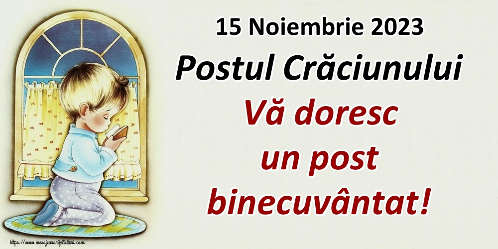 15 Noiembrie 2023 Postul Crăciunului Vă doresc un post binecuvântat!