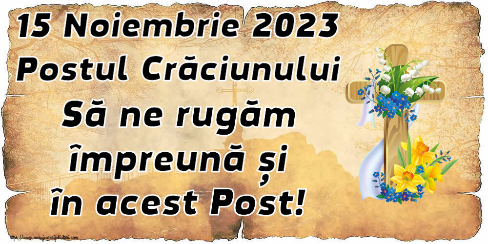 15 Noiembrie 2023 Postul Crăciunului Să ne rugăm împreună și în acest Post!
