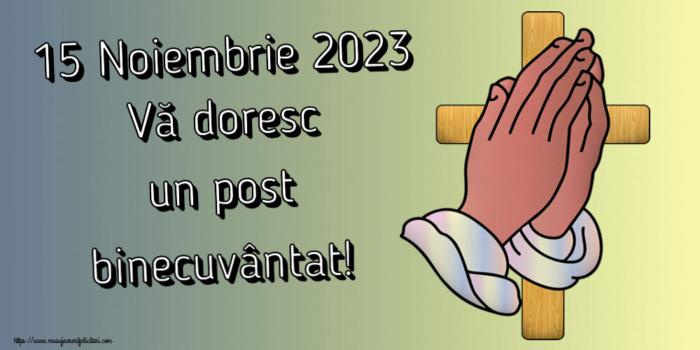 15 Noiembrie 2023 Vă doresc un post binecuvântat!
