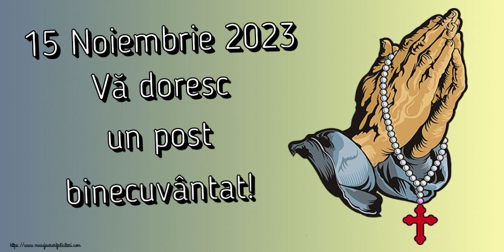 15 Noiembrie 2023 Vă doresc un post binecuvântat!