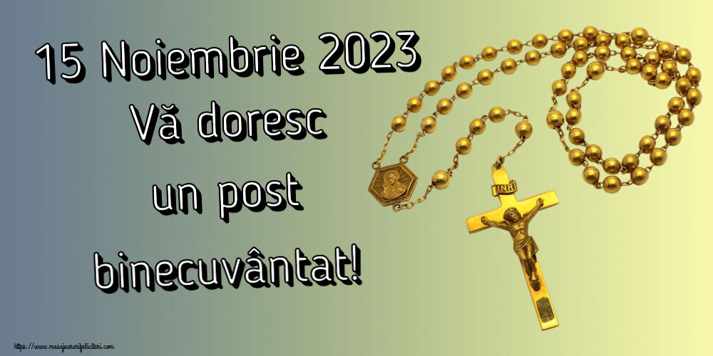 15 Noiembrie 2023 Vă doresc un post binecuvântat!