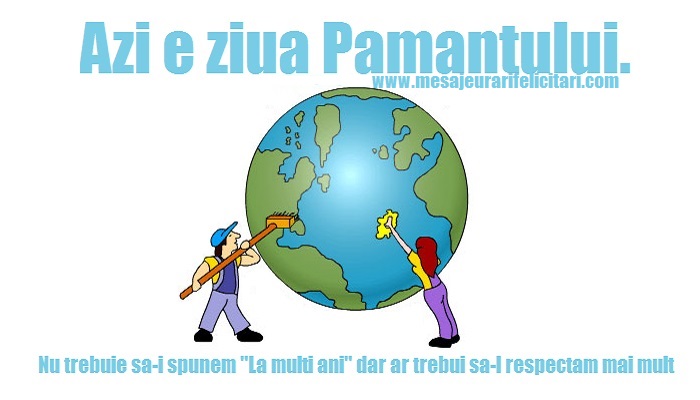 Astazi este ziua Pamantului, nu trebuie sa-i spunem