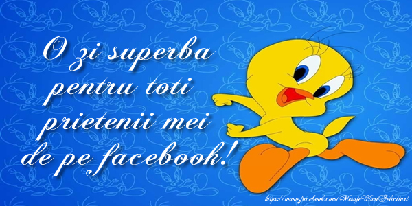 Felicitari de prietenie - O zi superba pentru toti  prietenii mei de pe facebook! - mesajeurarifelicitari.com