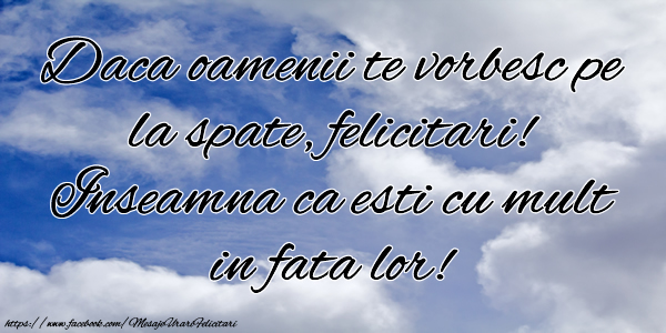 Felicitari de prietenie - Daca oamenii te vorbesc pe la spate, felicitari! Inseamna ca esti cu mult in fata lor! - mesajeurarifelicitari.com