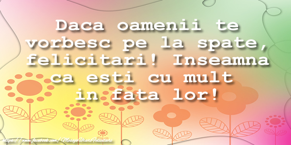 Felicitari de prietenie - Daca oamenii te vorbesc pe la spate, felicitari! Inseamna ca esi cu mult in fata lor! - mesajeurarifelicitari.com