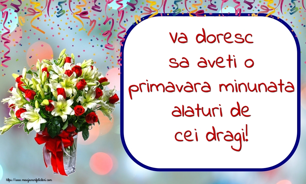 Va doresc sa aveti o primavara minunata alaturi de cei dragi!