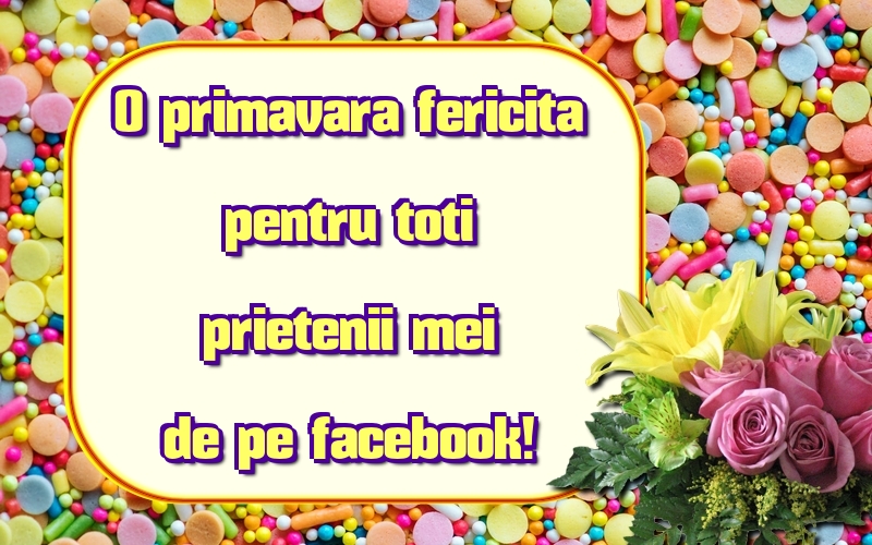 Felicitari de Primavara - O primavara fericita pentru toti prietenii mei de pe facebook! - mesajeurarifelicitari.com
