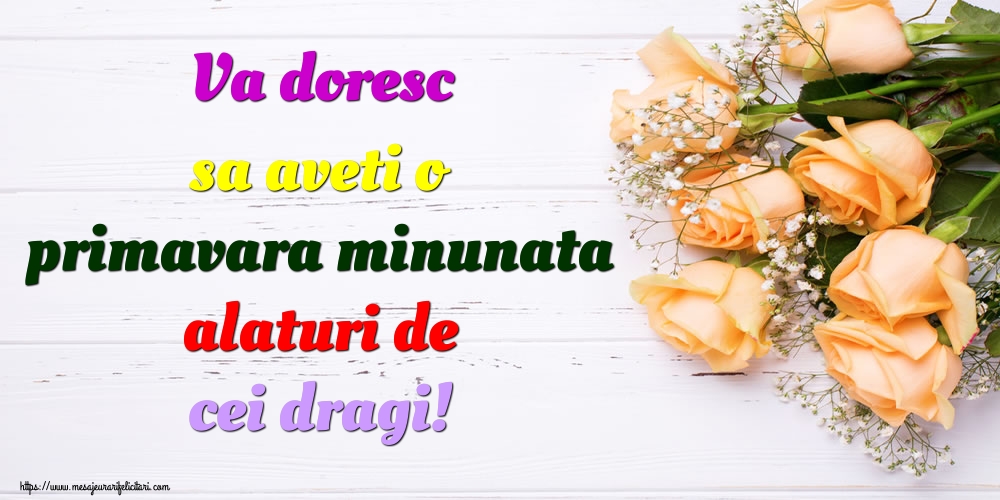 Va doresc sa aveti o primavara minunata alaturi de cei dragi!