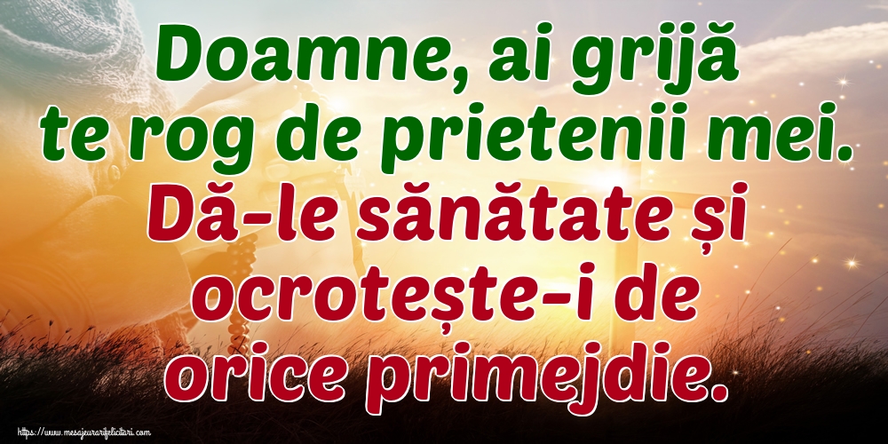 Imagini religioase - Doamne, ai grijă te rog de prietenii mei. Dă-le sănătate și ocrotește-i de orice primejdie. - mesajeurarifelicitari.com