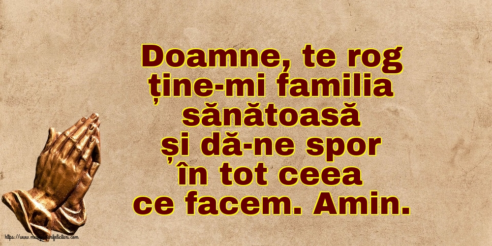 Doamne, te rog ține-mi familia sănătoasă și dă-ne spor în tot ceea ce facem