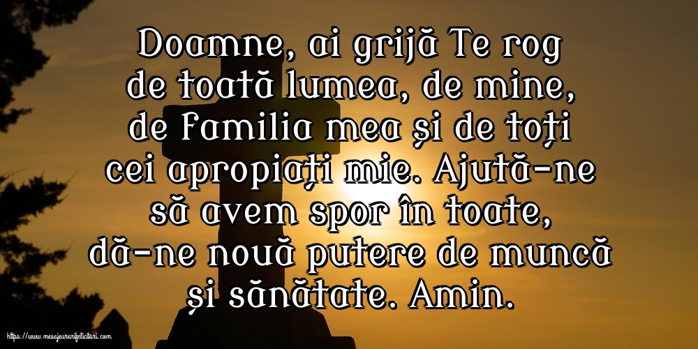 Ajută-ne să avem spor în toate, dă-ne nouă putere de muncă și sănătate.