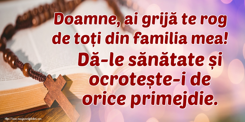 Imagini religioase - Doamne, ai grijă te rog de toți din familia mea! Dă-le sănătate și ocrotește-i de orice primejdie. - mesajeurarifelicitari.com