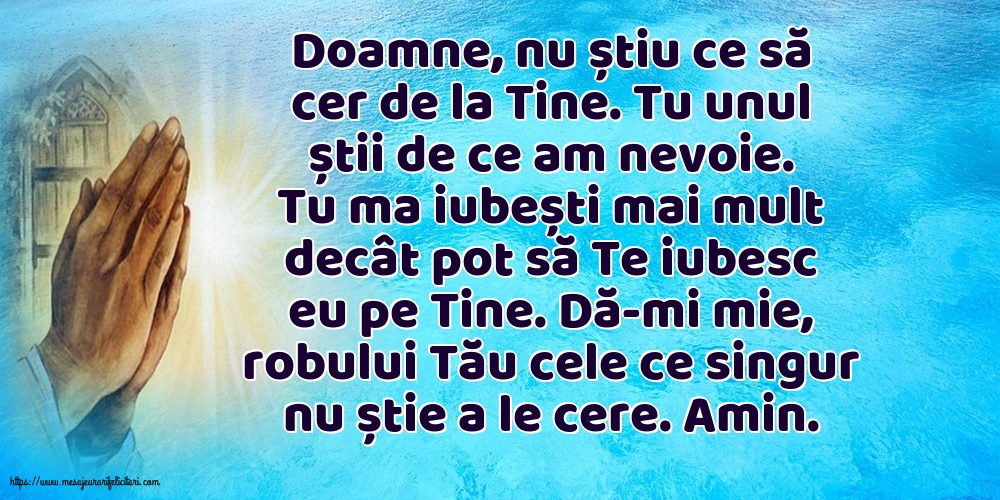 Religioase Dă-mi mie, robului Tău cele ce singur nu știe a le cere. Amin.
