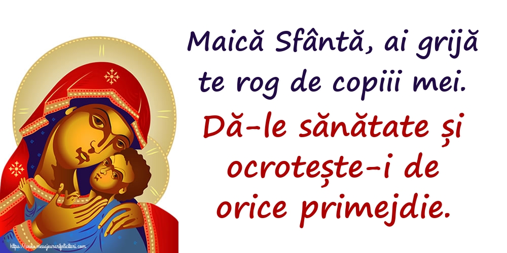 Imagini religioase - Maică Sfântă, ai grijă te rog de copiii mei. Dă-le sănătate și ocrotește-i de orice primejdie. - mesajeurarifelicitari.com