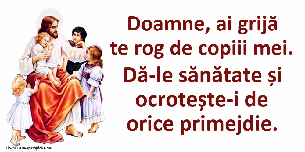 Imagini religioase - Doamne, ai grijă te rog de copiii mei. Dă-le sănătate și ocrotește-i de orice primejdie. - mesajeurarifelicitari.com