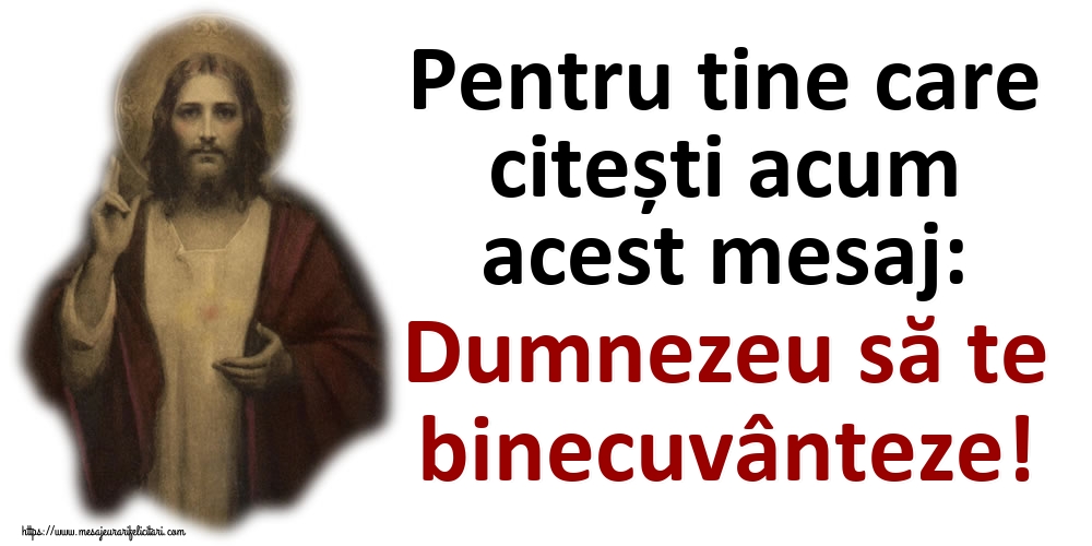 Imagini religioase - Pentru tine care citești acum acest mesaj: Dumnezeu să te binecuvânteze! - mesajeurarifelicitari.com