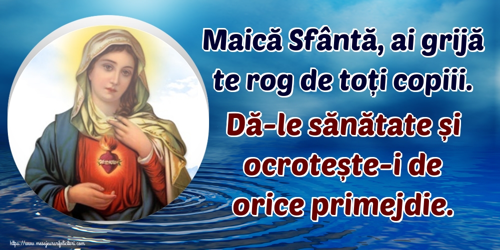 Imagini religioase - Maică Sfântă, ai grijă te rog de toți copiii. Dă-le sănătate și ocrotește-i de orice primejdie. - mesajeurarifelicitari.com