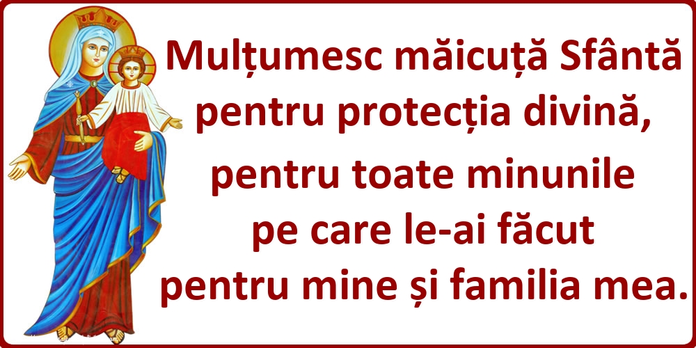 Imagini religioase - Mulțumesc măicuță Sfântă pentru protecția divină, pentru toate minunile pe care le-ai făcut pentru mine și familia mea. - mesajeurarifelicitari.com