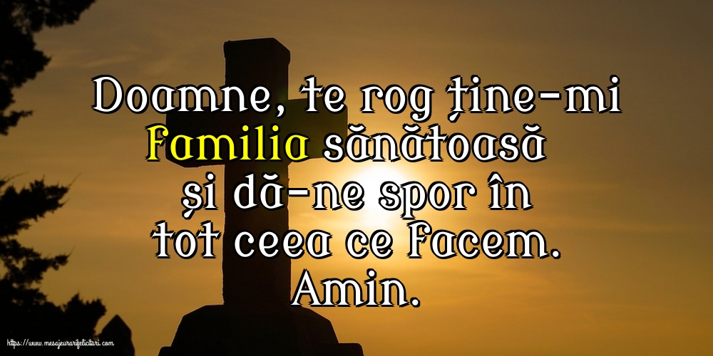 Religioase Doamne, te rog ține-mi familia sănătoasă și dă-ne spor în tot ceea ce facem