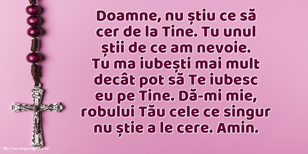 Religioase Dă-mi mie, robului Tău cele ce singur nu știe a le cere. Amin.