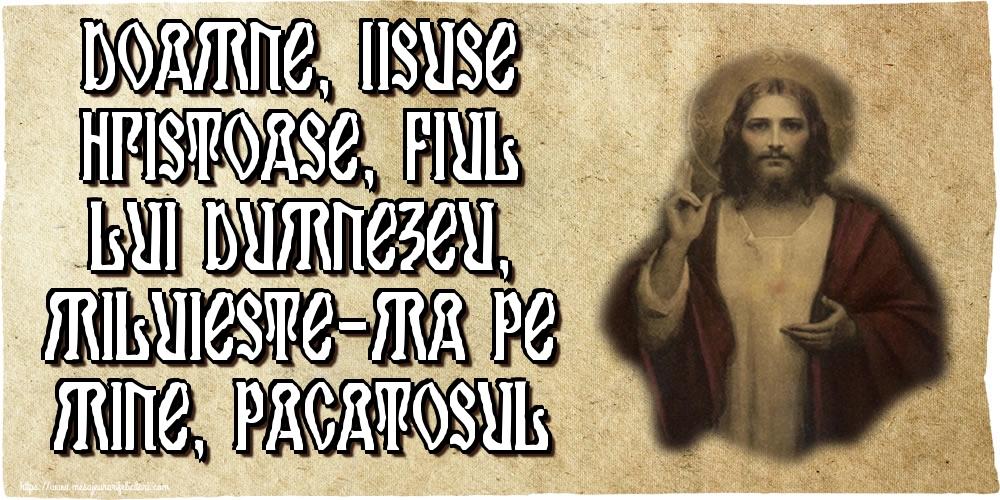 Imagini religioase - Doamne, Iisuse Hristoase, Fiul lui Dumnezeu, miluieste-ma pe mine, pacatosul - mesajeurarifelicitari.com