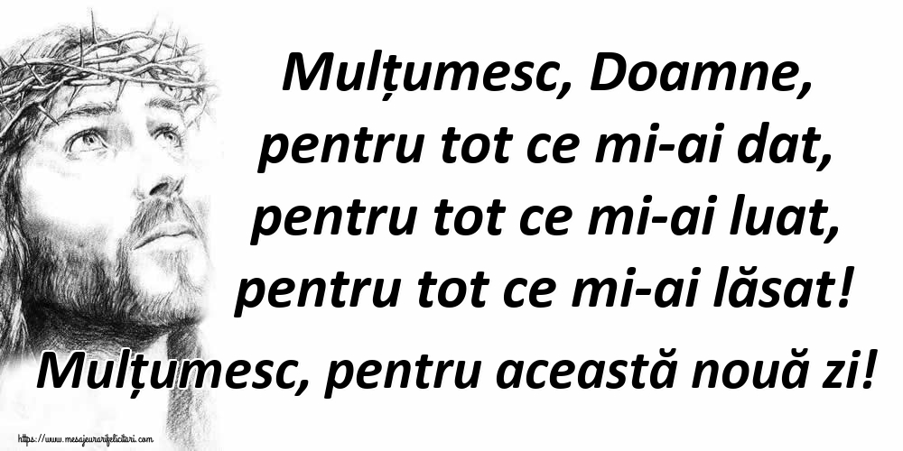 Imagini religioase - Mulțumesc, Doamne, pentru tot ce mi-ai dat, pentru tot ce mi-ai luat, pentru tot ce mi-ai lăsat! Mulțumesc, pentru această nouă zi! - mesajeurarifelicitari.com