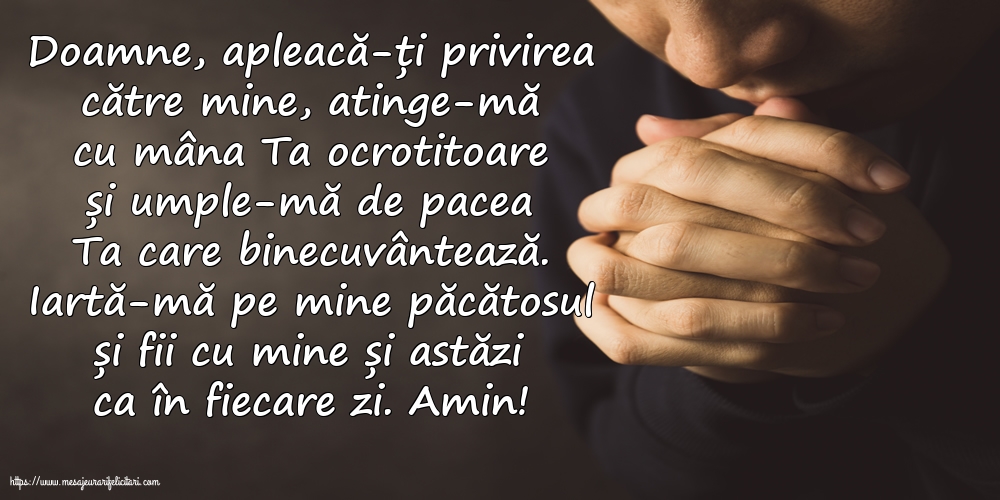 Religioase Iartă-mă pe mine păcătosul și fii cu mine și astăzi ca în fiecare zi. Amin!