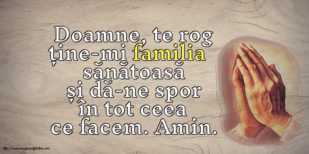 Religioase Doamne, te rog ține-mi familia sănătoasă și dă-ne spor în tot ceea ce facem