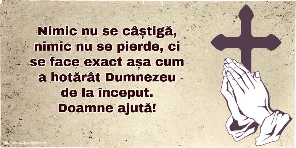 Religioase Doamne ajută! Nimic nu se câștigă, nimic nu se pierde...