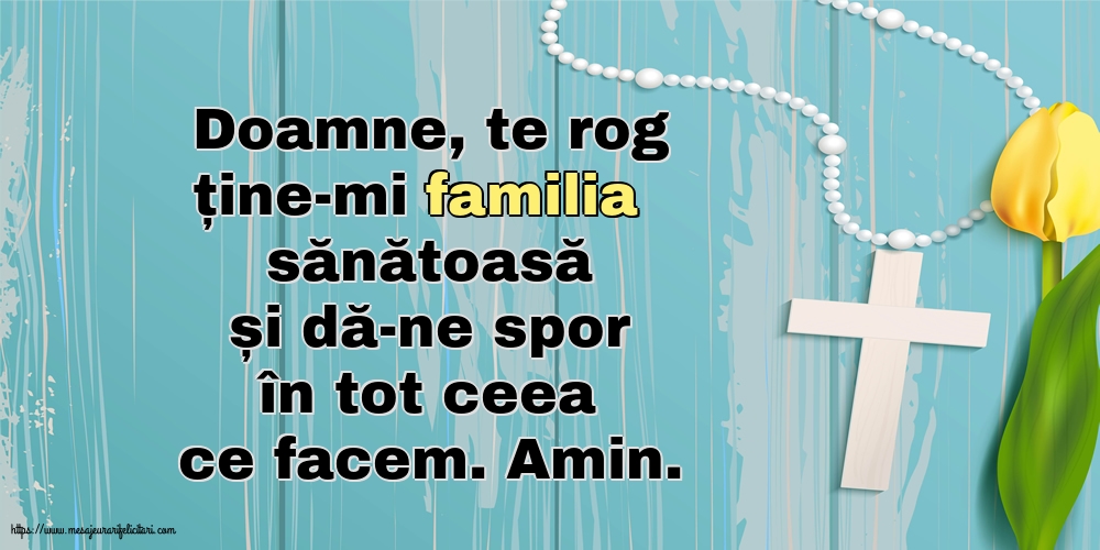 Religioase Doamne, te rog ține-mi familia sănătoasă și dă-ne spor în tot ceea ce facem