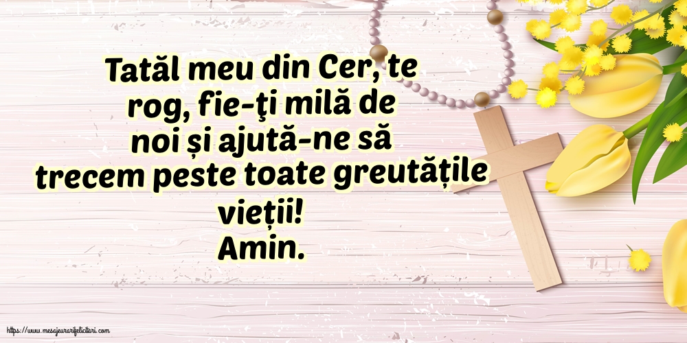 Religioase Amin. Tatăl meu din Cer, ajută-ne să trecem peste toate greutățile vieții!