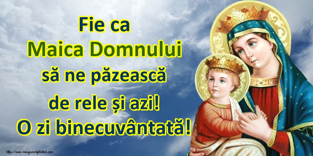 Imagini religioase - Fie ca Maica Domnului să ne păzească de rele și azi! O zi binecuvântată! - mesajeurarifelicitari.com