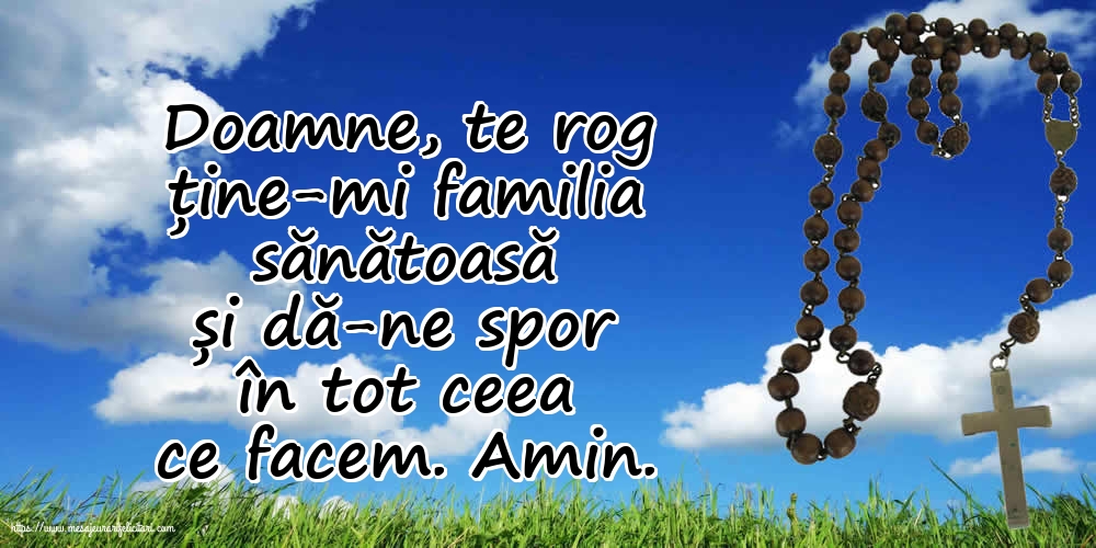 Religioase Doamne, te rog ține-mi familia sănătoasă și dă-ne spor în tot ceea ce facem